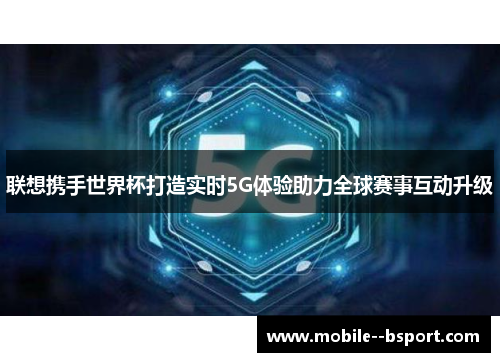 联想携手世界杯打造实时5G体验助力全球赛事互动升级