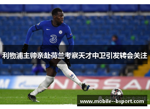 利物浦主帅亲赴荷兰考察天才中卫引发转会关注 利物浦主帅亲赴荷兰考察天才中卫引发转会关注
