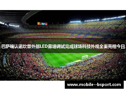 巴萨确认诺坎普外部LED幕墙调试完成球场科技外观全面亮相今日