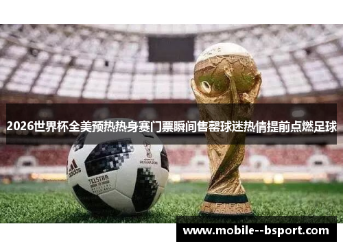 2026世界杯全美预热热身赛门票瞬间售罄球迷热情提前点燃足球 2026世界杯全美预热热身赛门票瞬间售罄球迷热情提前点燃足球