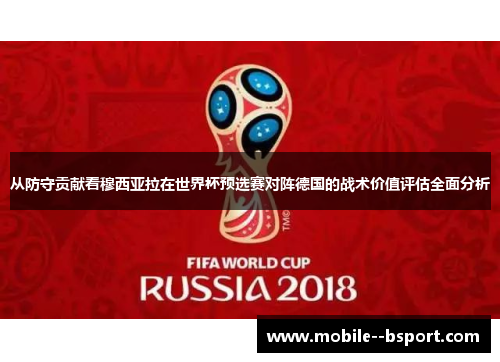 从防守贡献看穆西亚拉在世界杯预选赛对阵德国的战术价值评估全面分析