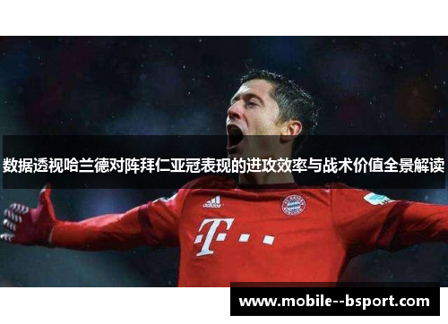 数据透视哈兰德对阵拜仁亚冠表现的进攻效率与战术价值全景解读 数据透视哈兰德对阵拜仁亚冠表现的进攻效率与战术价值全景解读