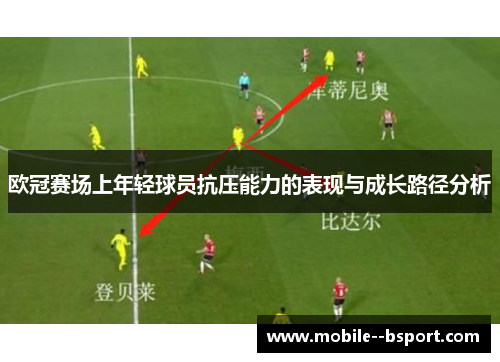欧冠赛场上年轻球员抗压能力的表现与成长路径分析