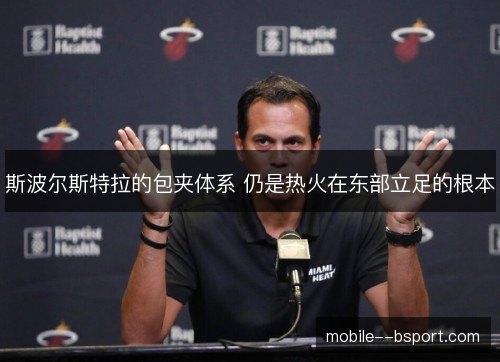 斯波尔斯特拉的包夹体系 仍是热火在东部立足的根本 斯波尔斯特拉的包夹体系 仍是热火在东部立足的根本
